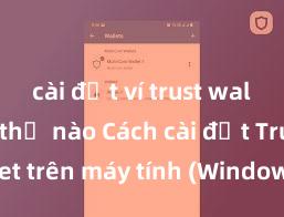 cài đặt ví trust wallet như thế nào Cách cài đặt Trust Wallet trên máy tính (Windows & Mac) tại Việt Nam